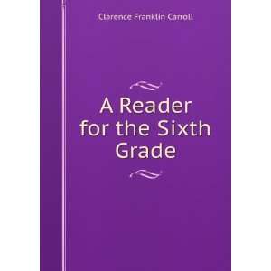    A Reader for the Sixth Grade Clarence Franklin Carroll Books