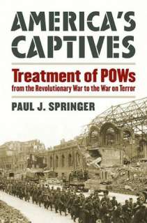 Americas Captives Treatment of POWs from the Revolutionary War to 