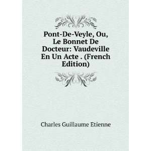  Pont De Veyle, Ou, Le Bonnet De Docteur Vaudeville En Un 