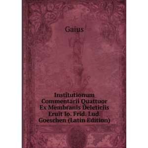   Deleticiis Eruit Io. Frid. Lud. Goeschen (Latin Edition) Gaius Books