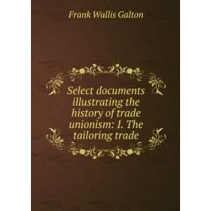   of trade unionism I. The tailoring trade Frank Wallis Galton Books