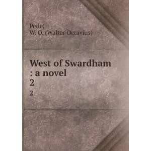    West of Swardham  a novel. 2 W. O. (Walter Octavius) Peile Books