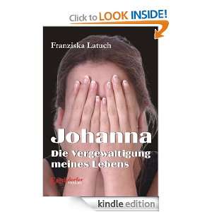 Johanna. Die Vergewaltigung meines Lebens (German Edition) Franziska 