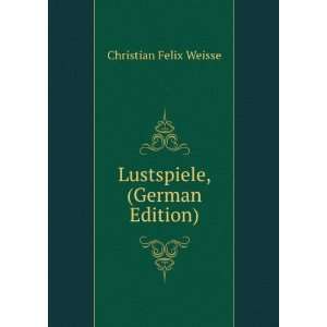   Lustspiele (German Edition) Christian FÃ¼rchtegott Gellert Books