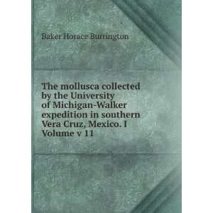   expedition in southern Vera Cruz, Mexico. I Volume v 11 Baker Horace