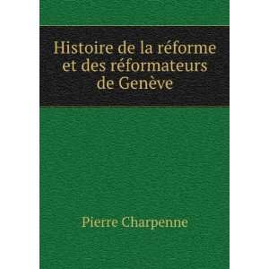   ©forme et des rÃ©formateurs de GenÃ¨ve Pierre Charpenne Books