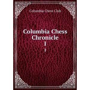  Columbia Chess Chronicle. 1 Columbia Chess Club Books
