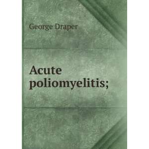  Acute poliomyelitis; George Draper Books