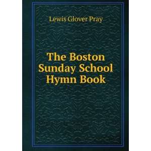    The Boston Sunday School Hymn Book Lewis Glover Pray Books