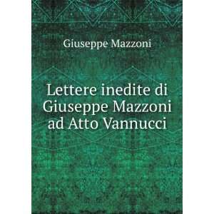   inedite di Giuseppe Mazzoni ad Atto Vannucci Giuseppe Mazzoni Books