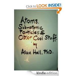 Atoms, Sub Atomic Particles, Space, Time and Other Cool Stuff [Kindle 