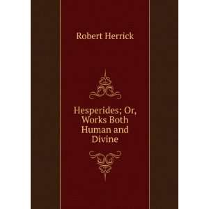    Hesperides; Or, Works Both Human and Divine Robert Herrick Books