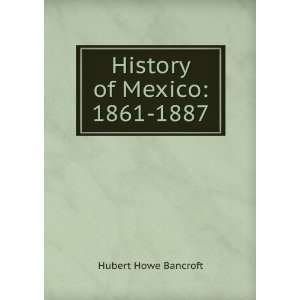  History of Mexico 1861 1887 Hubert Howe Bancroft Books