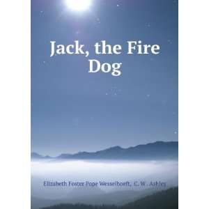  Jack, the Fire Dog C. W . Ashley Elizabeth Foster Pope 