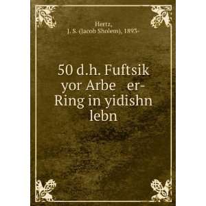 50 d.h. Fuftsik yor Arbe er Ring in yidishn lebn J. S. (Jacob 