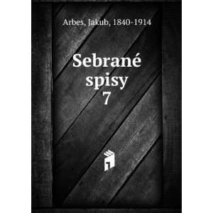  SebranÃ© spisy. 7 Jakub, 1840 1914 Arbes Books