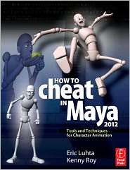 How to Cheat in Maya 2012 Tools and Techniques for Character 