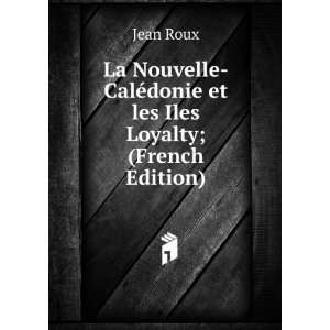    CalÃ©donie et les Iles Loyalty; (French Edition) Jean Roux Books