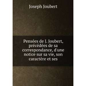  une notice sur sa vie, son caractÃ¨re et ses Joseph Joubert Books