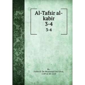   al kabir. 3 4 Fakhr al Dn Muammad ibn Umar, 1149 or 50 1210 Rz Books