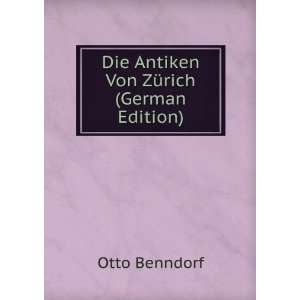  Die Antiken Von ZÃ¼rich (German Edition) Otto Benndorf 