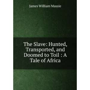  The Slave Hunted, Transported, and Doomed to Toil  A 