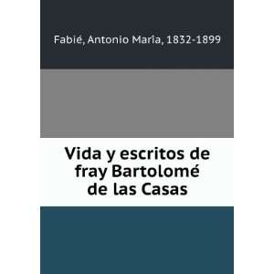  Vida y escritos de fray BartolomeÌ de las Casas Antonio 