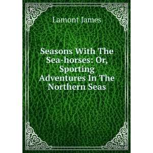    Or, Sporting Adventures In The Northern Seas Lamont James Books