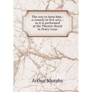   is performed at the Theatre Royal in Drury Lane Murphy Arthur Books
