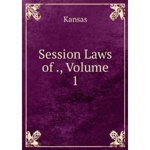  Session Laws of ., Volume 1 Kansas Books