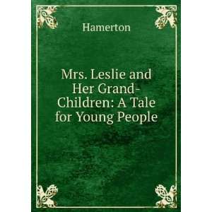  Mrs. Leslie and Her Grand Children A Tale for Young 
