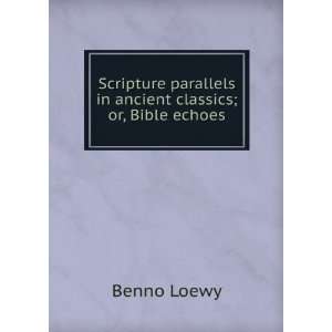   parallels in ancient classics; or, Bible echoes Benno Loewy Books