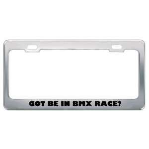 Got Be In Bmx Race? Hobby Hobbies Metal License Plate Frame Holder 