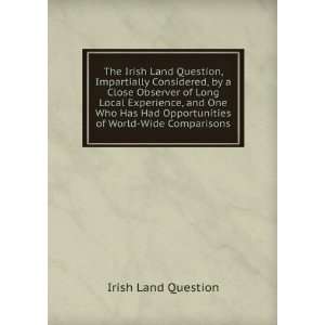   Has Had Opportunities of World Wide Comparisons Irish Land Question