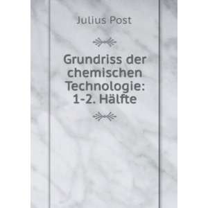   der chemischen Technologie 1 2. HÃ¤lfte Julius Post Books