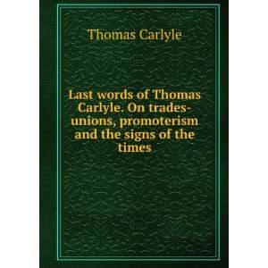 Last words of Thomas Carlyle. On trades unions, promoterism and the 