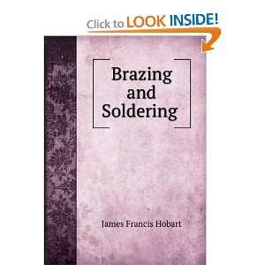  Brazing and Soldering . James Francis Hobart Books