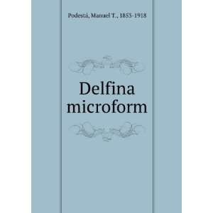 Delfina microform Manuel T., 1853 1918 PodestÃ¡  Books