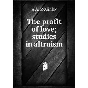    The profit of love; studies in altruism A A. McGinley Books