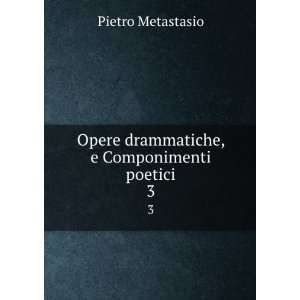   Opere drammatiche, e Componimenti poetici. 3 Pietro Metastasio Books