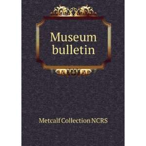 Museum bulletin Metcalf Collection NCRS  Books