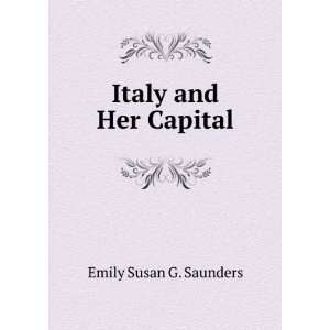  Italy and Her Capital Emily Susan G. Saunders Books