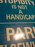 STUPIDITY is not a HANDICAP PARK ELSEWHERE PARKING SIGN  