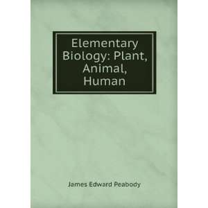   Elementary Biology Plant, Animal, Human James Edward Peabody Books