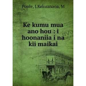   mua ano hou  i hoonaniia i na kii maikai J,Kekuanaoa, M Poole Books