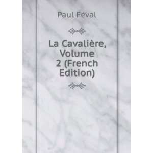 La CavaliÃ¨re, Volume 2 (French Edition) Paul FÃ©val 