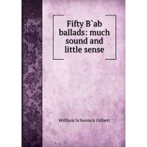   sound and little sense William Schwenck Gilbert  Books