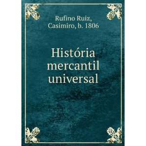   HistÃ³ria mercantil universal Casimiro, b. 1806 Rufino Ruiz Books