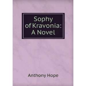  Sophy of Kravonia A Novel Anthony Hope Books