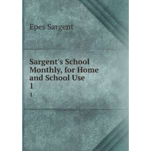   School Monthly, for Home and School Use. 1 Epes Sargent Books